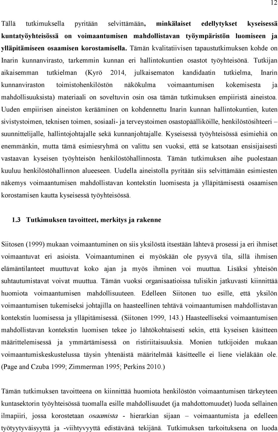 Tutkijan aikaisemman tutkielman (Kyrö 2014, julkaisematon kandidaatin tutkielma, Inarin kunnanviraston toimistohenkilöstön näkökulma voimaantumisen kokemisesta ja mahdollisuuksista) materiaali on