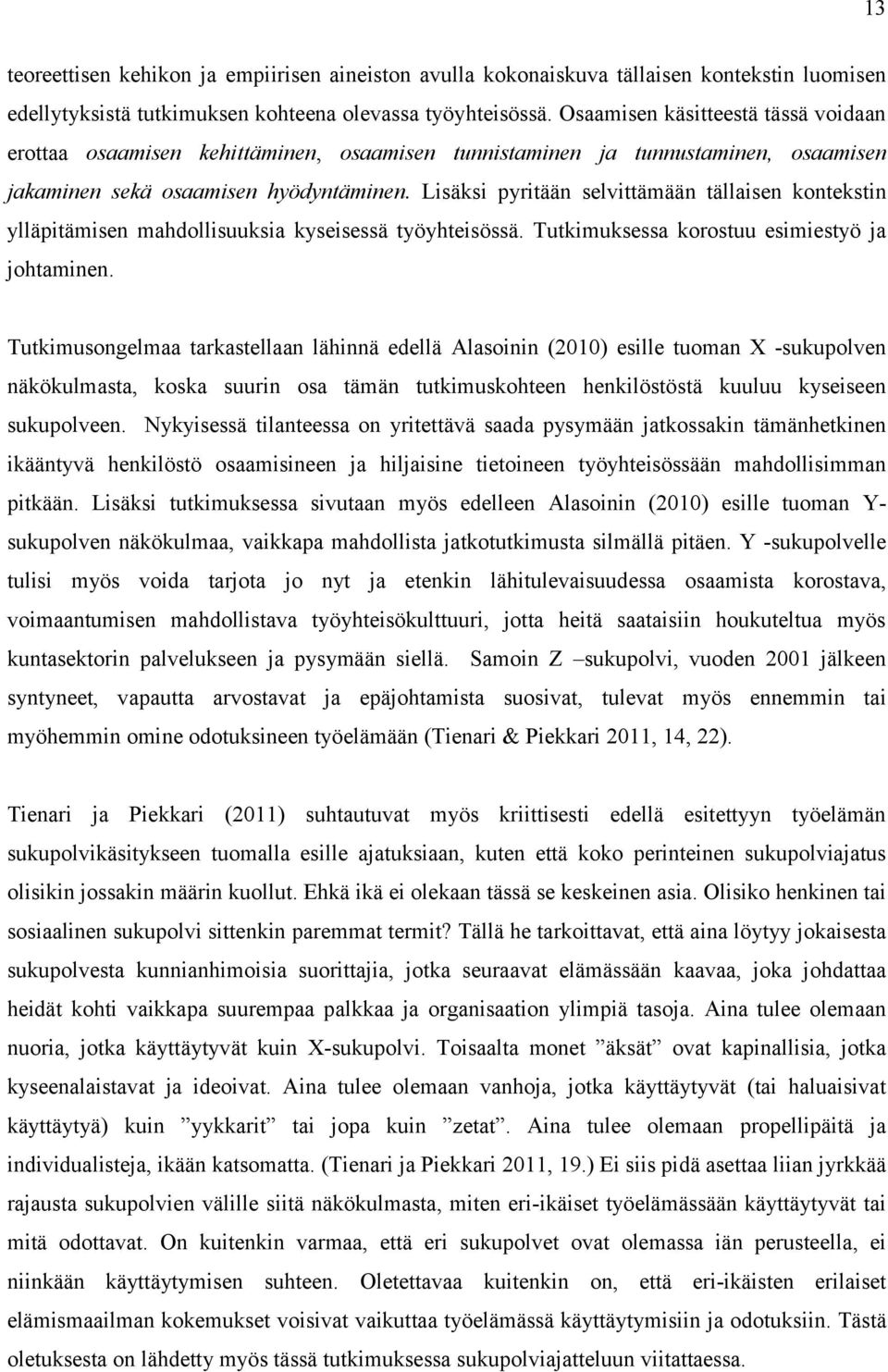 Lisäksi pyritään selvittämään tällaisen kontekstin ylläpitämisen mahdollisuuksia kyseisessä työyhteisössä. Tutkimuksessa korostuu esimiestyö ja johtaminen.