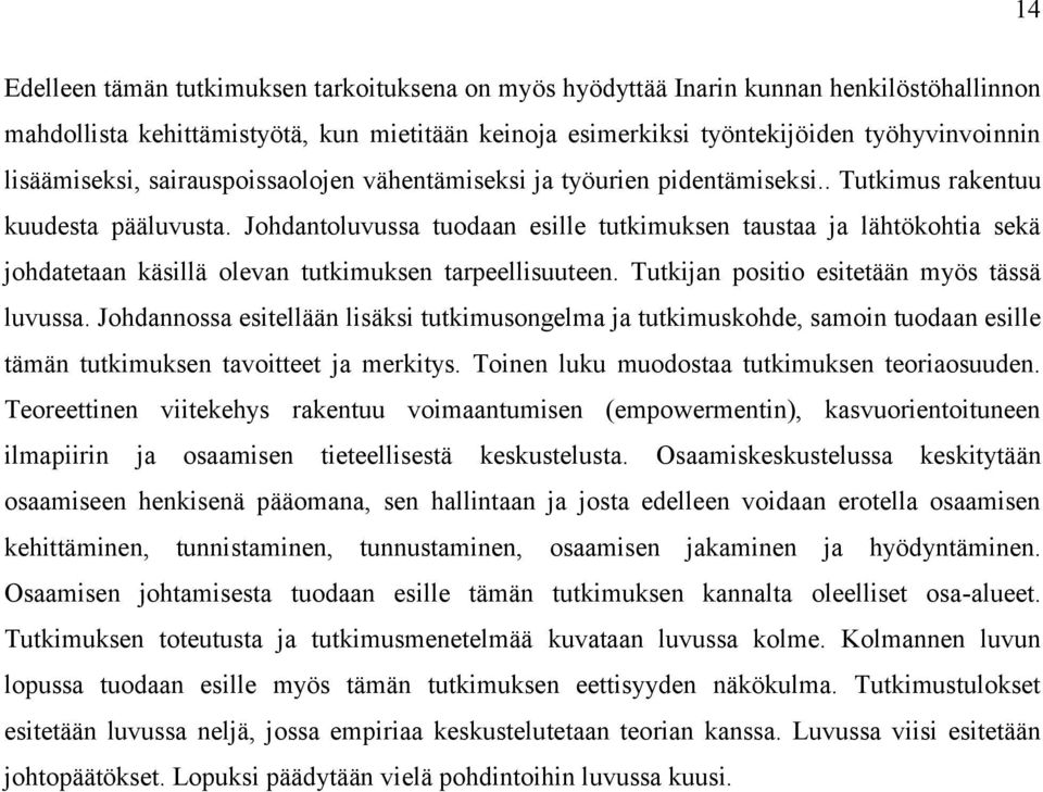 Johdantoluvussa tuodaan esille tutkimuksen taustaa ja lähtökohtia sekä johdatetaan käsillä olevan tutkimuksen tarpeellisuuteen. Tutkijan positio esitetään myös tässä luvussa.