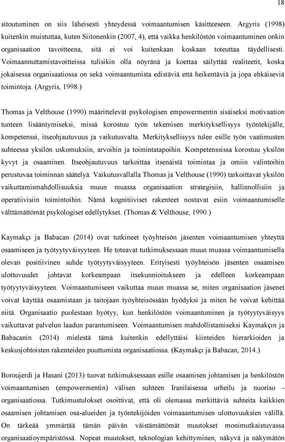 Voimaannuttamistavoitteissa tulisikin olla nöyränä ja koettaa säilyttää realiteetit, koska jokaisessa organisaatiossa on sekä voimaantumista edistäviä että heikentäviä ja jopa ehkäiseviä toimintoja.