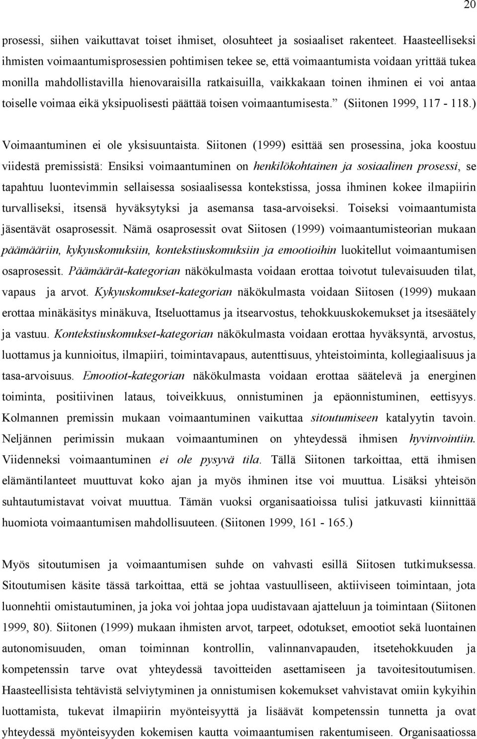 antaa toiselle voimaa eikä yksipuolisesti päättää toisen voimaantumisesta. (Siitonen 1999, 117-118.) Voimaantuminen ei ole yksisuuntaista.