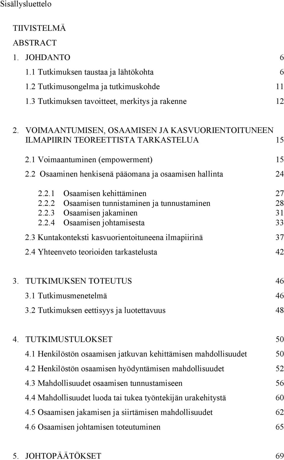 2.2 Osaamisen tunnistaminen ja tunnustaminen 28 2.2.3 Osaamisen jakaminen 31 2.2.4 Osaamisen johtamisesta 33 2.3 Kuntakonteksti kasvuorientoituneena ilmapiirinä 37 2.