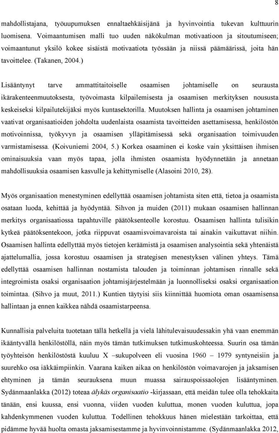 ) Lisääntynyt tarve ammattitaitoiselle osaamisen johtamiselle on seurausta ikärakenteenmuutoksesta, työvoimasta kilpailemisesta ja osaamisen merkityksen noususta keskeiseksi kilpailutekijäksi myös