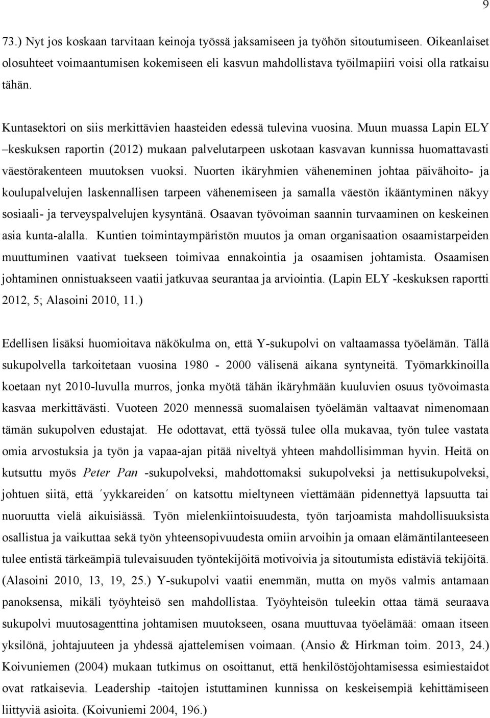 Muun muassa Lapin ELY keskuksen raportin (2012) mukaan palvelutarpeen uskotaan kasvavan kunnissa huomattavasti väestörakenteen muutoksen vuoksi.