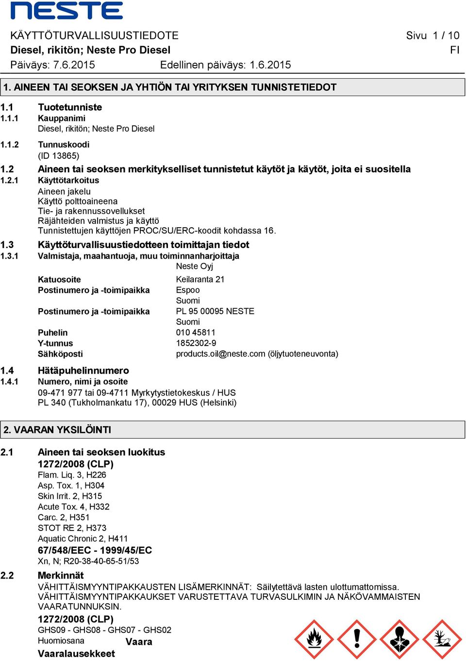 Tunnuskoodi (ID 13865) 1.2 Aineen tai seoksen merkitykselliset tunnistetut käytöt ja käytöt, joita ei suositella 1.2.1 Käyttötarkoitus Aineen jakelu Käyttö polttoaineena Tie- ja rakennussovellukset Räjähteiden valmistus ja käyttö Tunnistettujen käyttöjen PROC/SU/ERC-koodit kohdassa 16.