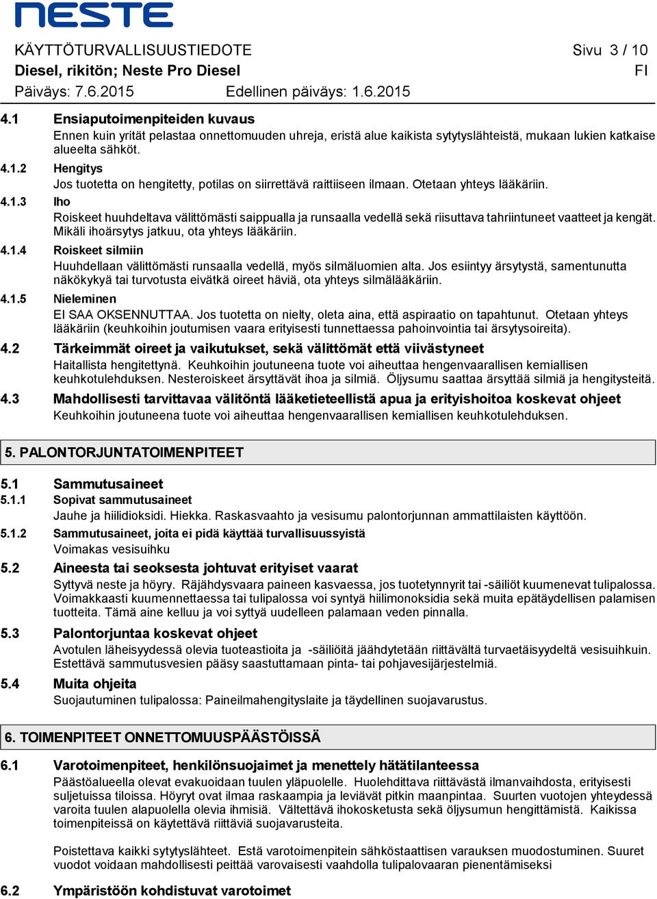 Otetaan yhteys lääkäriin. 4.1.3 Iho Roiskeet huuhdeltava välittömästi saippualla ja runsaalla vedellä sekä riisuttava tahriintuneet vaatteet ja kengät. Mikäli ihoärsytys jatkuu, ota yhteys lääkäriin.