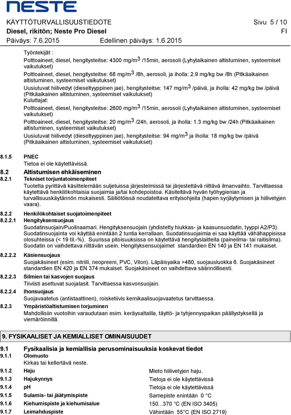 2015 Työntekijät : Polttoaineet, diesel, hengitysteitse: 4300 mg/m 3 /15min, aerosoli (Lyhytaikainen altistuminen, systeemiset vaikutukset) Polttoaineet, diesel, hengitysteitse: 68 mg/m 3 /8h,