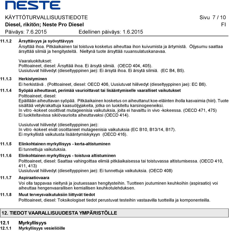 Vaaraluokitukset: Polttoaineet, diesel: Ärsyttää ihoa. Ei ärsytä silmiä. (OECD 404, 405). Uusiutuvat hiilivedyt (dieseltyyppinen jae): Ei ärsytä ihoa. Ei ärsytä silmiä. (EC B4, B5). 11