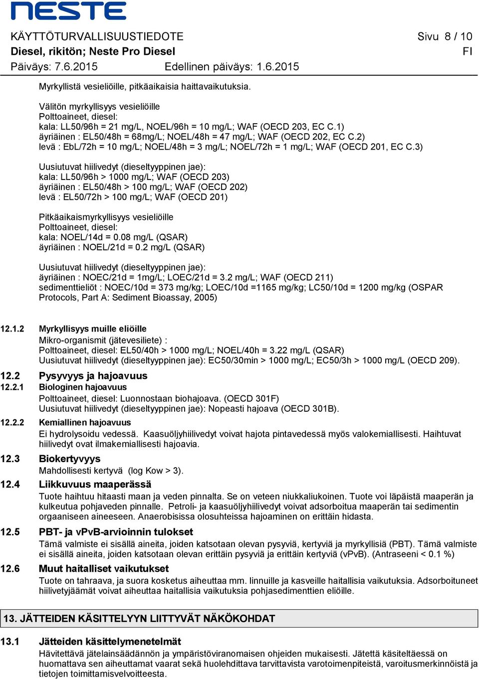 2) levä : EbL/72h = 10 mg/l; NOEL/48h = 3 mg/l; NOEL/72h = 1 mg/l; WAF (OECD 201, EC C.