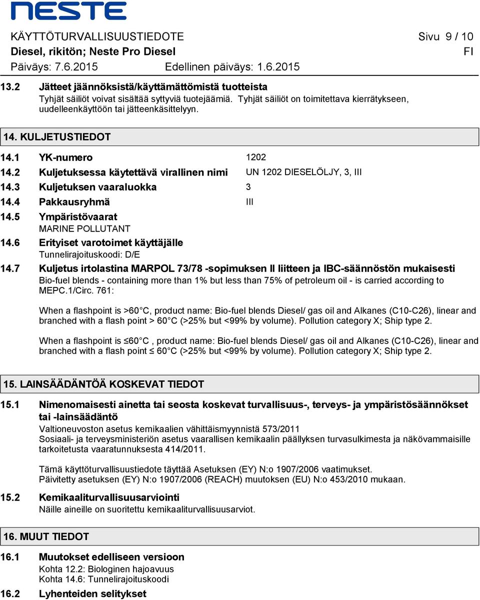 KULJETUSTIEDOT 14.1 YK-numero 1202 14.2 Kuljetuksessa käytettävä virallinen nimi UN 1202 DIESELÖLJY, 3, III 14.3 Kuljetuksen vaaraluokka 3 14.4 Pakkausryhmä III 14.