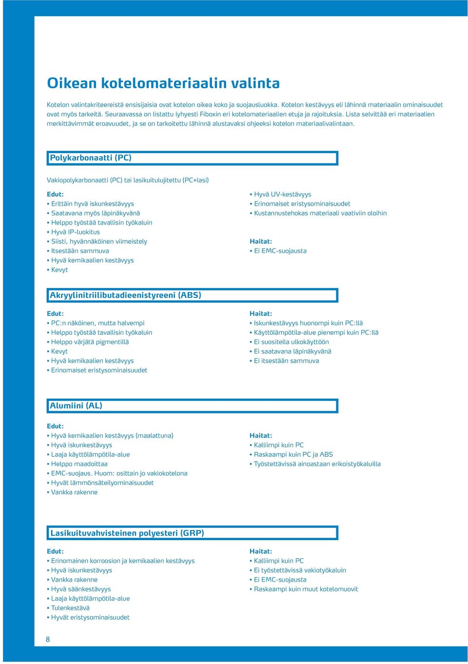 Lista selvittää eri materiaalien merkittävimmät eroavuudet, ja se on tarkoitettu lähinnä alustavaksi ohjeeksi kotelon materiaalivalintaan.