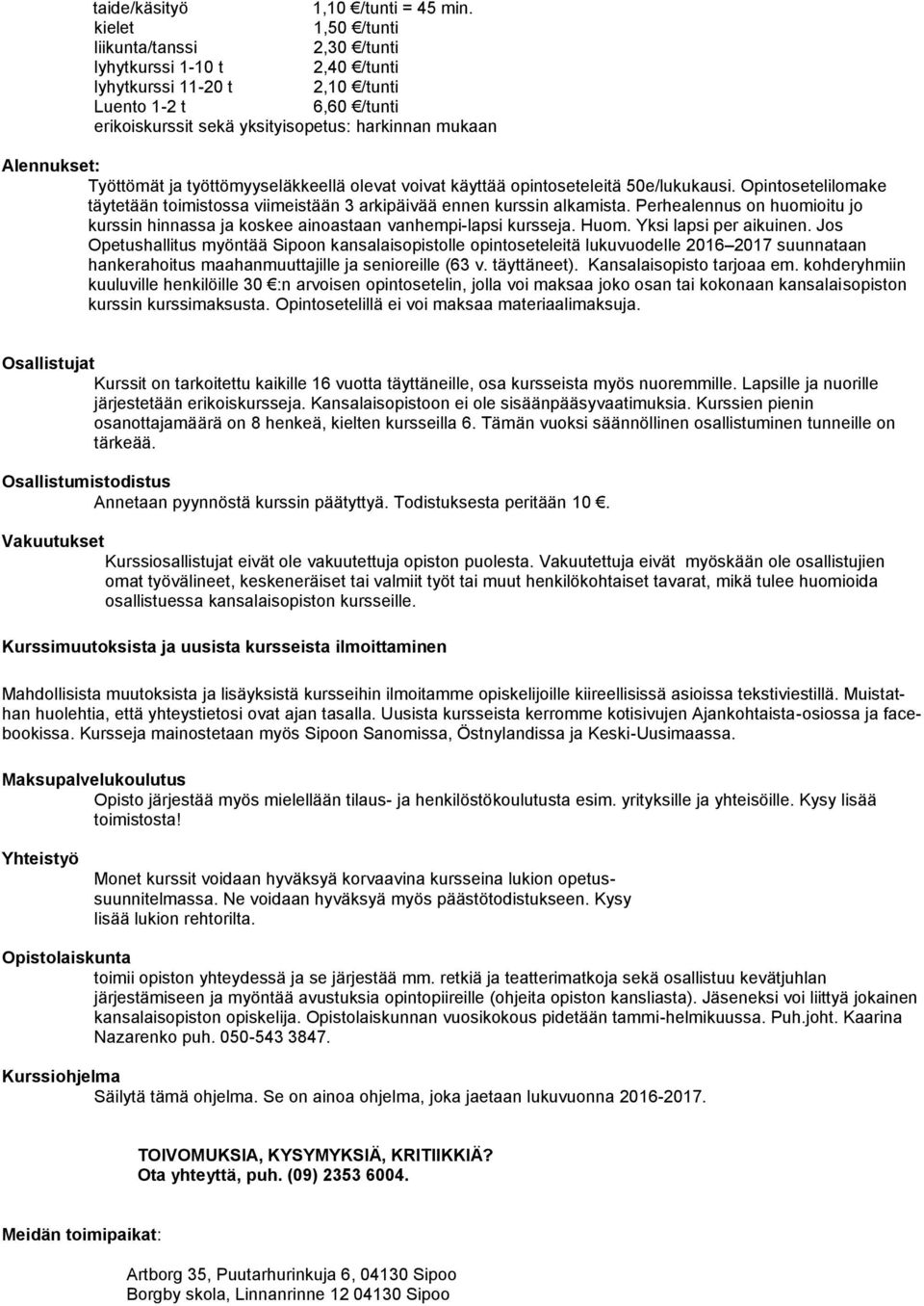 Työttömät ja työttömyyseläkkeellä olevat voivat käyttää opintoseteleitä 50e/lukukausi. Opintosetelilomake täytetään toimistossa viimeistään 3 arkipäivää ennen kurssin alkamista.