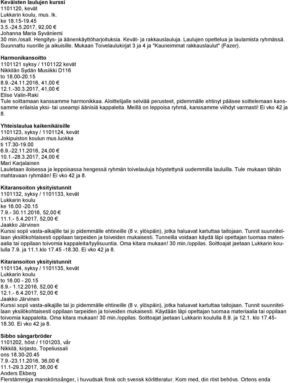 Harmonikansoitto 1101121 syksy / 1101122 kevät Nikkilän Sydän Musiikki D116 to 18.00-20.15 8.9.-24.11.2016, 41,00 12.1.-30.3.2017, 41,00 Elise Valin-Raki Tule soittamaan kanssamme harmonikkaa.