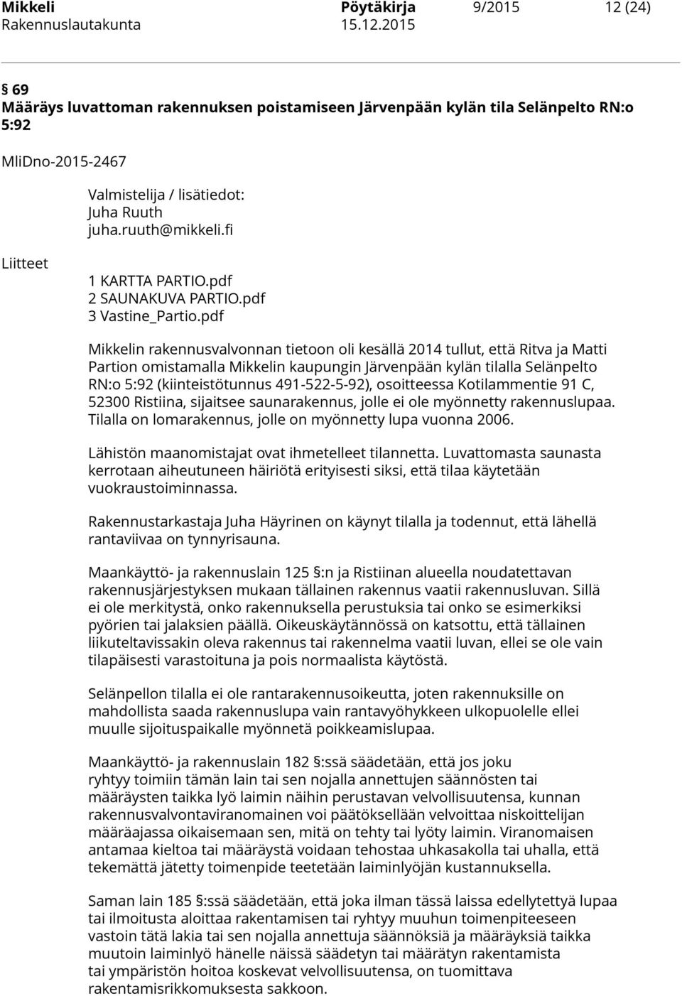 pdf Mikkelin rakennusvalvonnan tietoon oli kesällä 2014 tullut, että Ritva ja Matti Partion omistamalla Mikkelin kaupungin Järvenpään kylän tilalla Selänpelto RN:o 5:92 (kiinteistötunnus