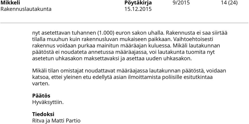 Mikäli lautakunnan päätöstä ei noudateta annetussa määräajassa, voi lautakunta tuomita nyt asetetun uhkasakon maksettavaksi ja asettaa uuden uhkasakon.