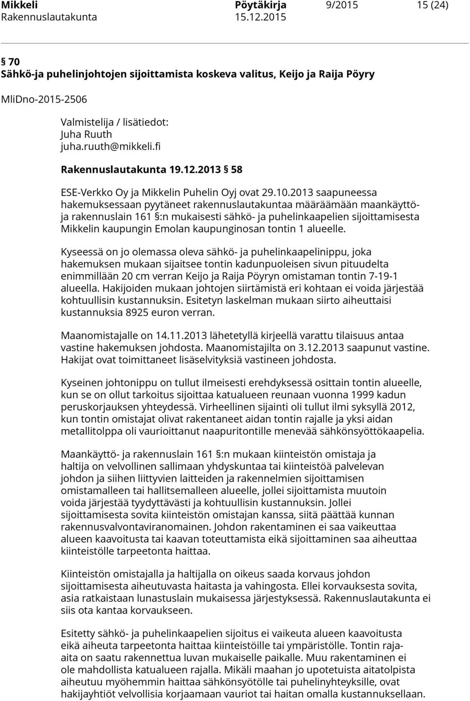 2013 saapuneessa hakemuksessaan pyytäneet rakennuslautakuntaa määräämään maankäyttöja rakennuslain 161 :n mukaisesti sähkö- ja puhelinkaapelien sijoittamisesta Mikkelin kaupungin Emolan kaupunginosan