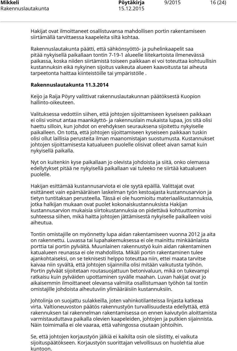 ei voi toteuttaa kohtuullisin kustannuksin eikä nykyinen sijoitus vaikeuta alueen kaavoitusta tai aiheuta tarpeetonta haittaa kiinteistöille tai ympäristölle. Rakennuslautakunta 11.3.