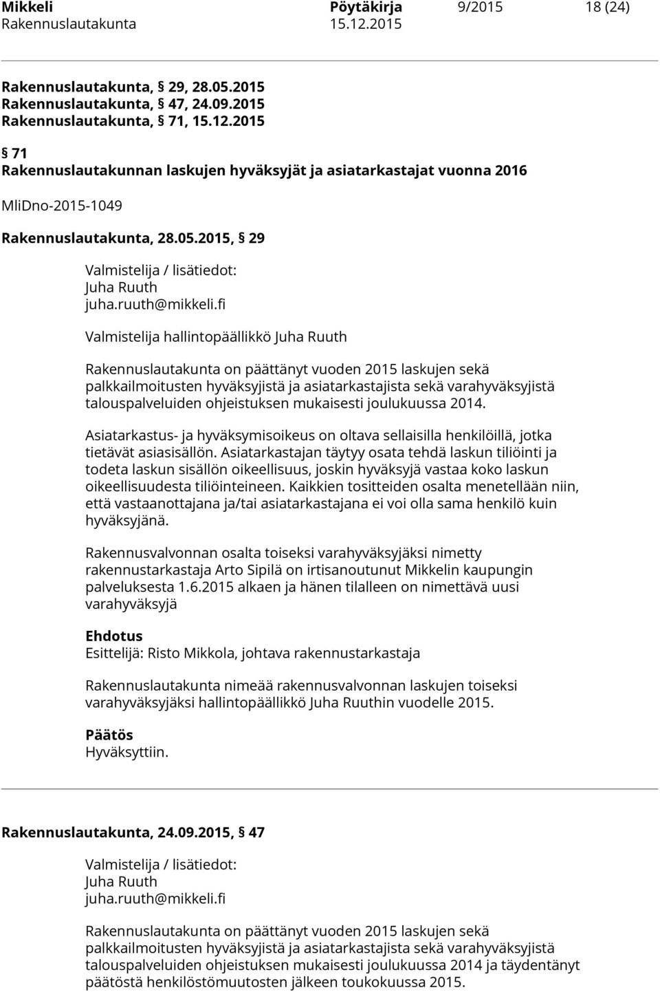fi Valmistelija hallintopäällikkö Juha Ruuth Rakennuslautakunta on päättänyt vuoden 2015 laskujen sekä palkkailmoitusten hyväksyjistä ja asiatarkastajista sekä varahyväksyjistä talouspalveluiden