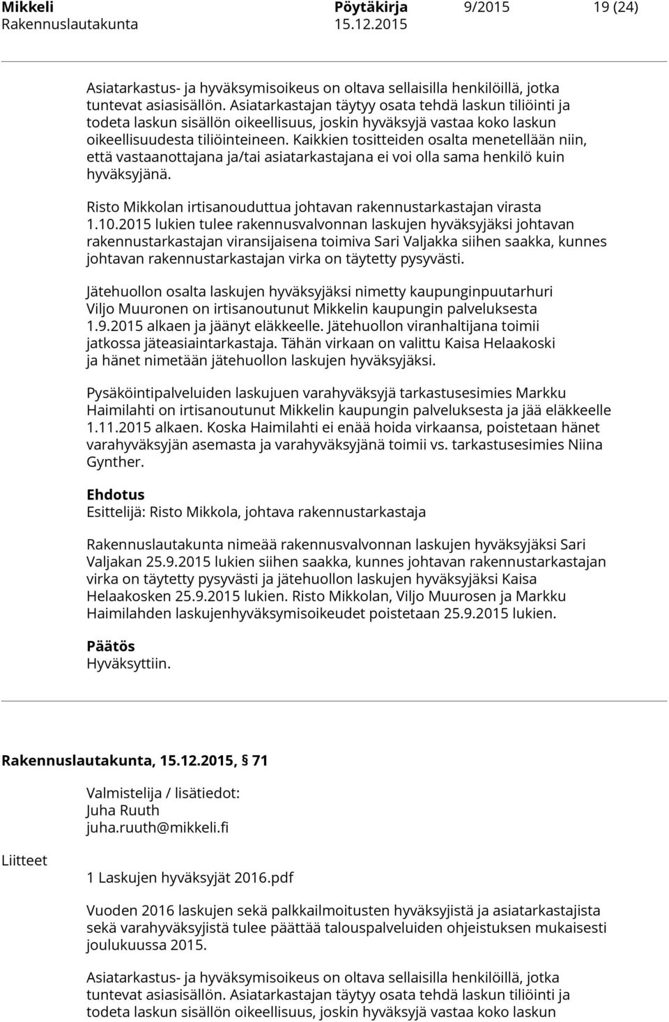 Kaikkien tositteiden osalta menetellään niin, että vastaanottajana ja/tai asiatarkastajana ei voi olla sama henkilö kuin hyväksyjänä.