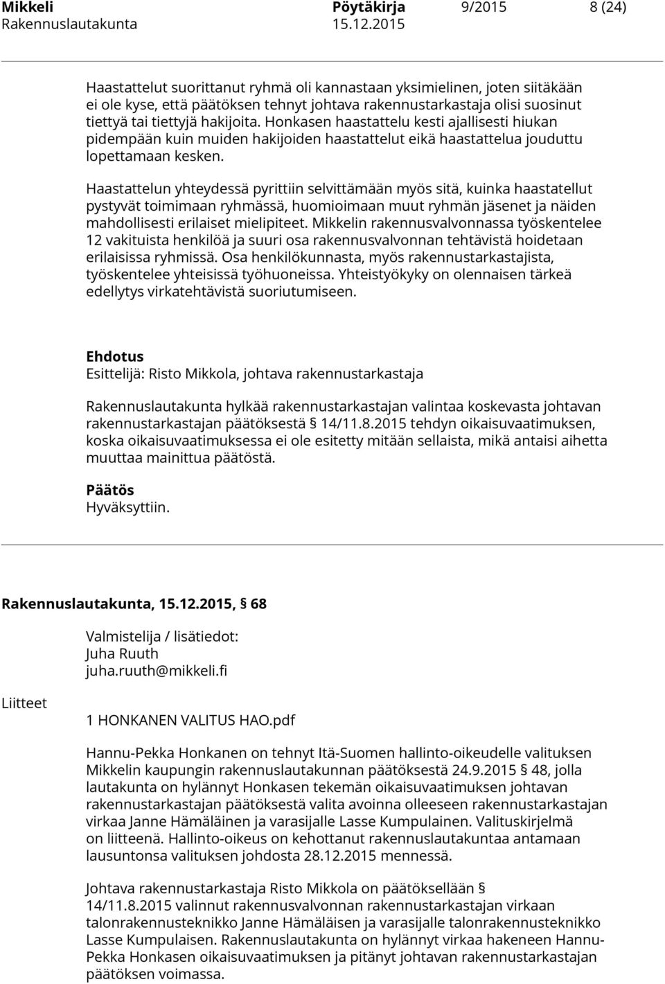 Haastattelun yhteydessä pyrittiin selvittämään myös sitä, kuinka haastatellut pystyvät toimimaan ryhmässä, huomioimaan muut ryhmän jäsenet ja näiden mahdollisesti erilaiset mielipiteet.