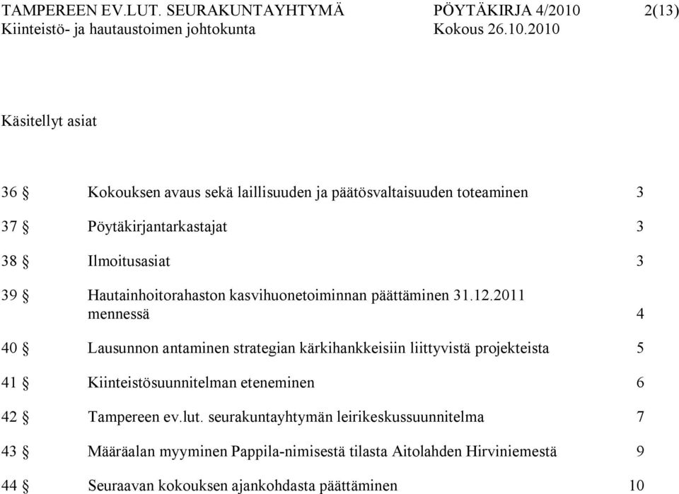 Pöytäkirjantarkastajat 3 38 Ilmoitusasiat 3 39 Hautainhoitorahaston kasvihuonetoiminnan päättäminen 31.12.