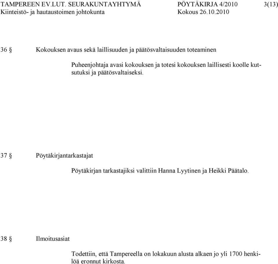 toteaminen Puheenjohtaja avasi kokouksen ja totesi kokouksen laillisesti koolle kutsutuksi ja