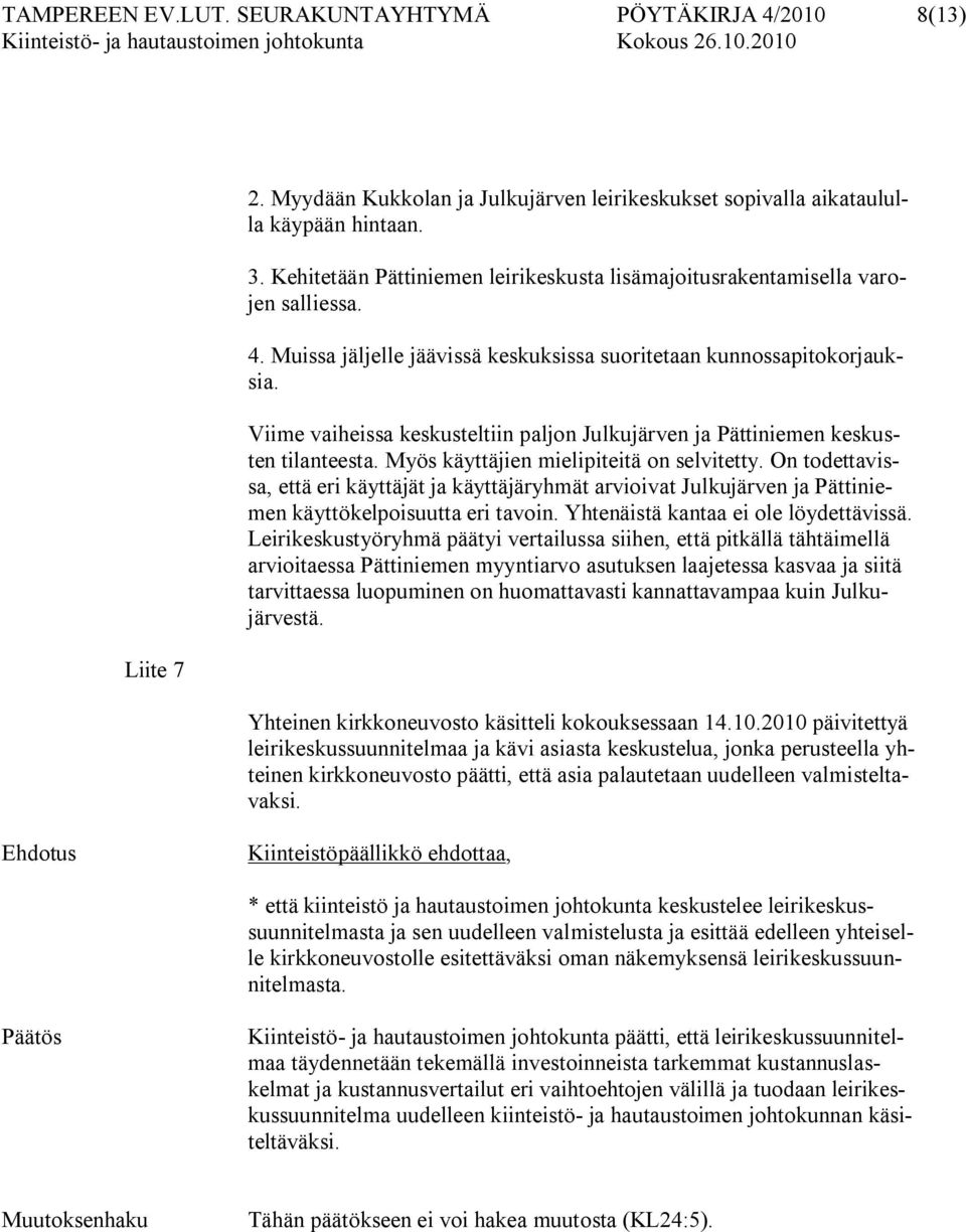 Viime vaiheissa keskusteltiin paljon Julkujärven ja Pättiniemen keskusten tilanteesta. Myös käyttäjien mielipiteitä on selvitetty.