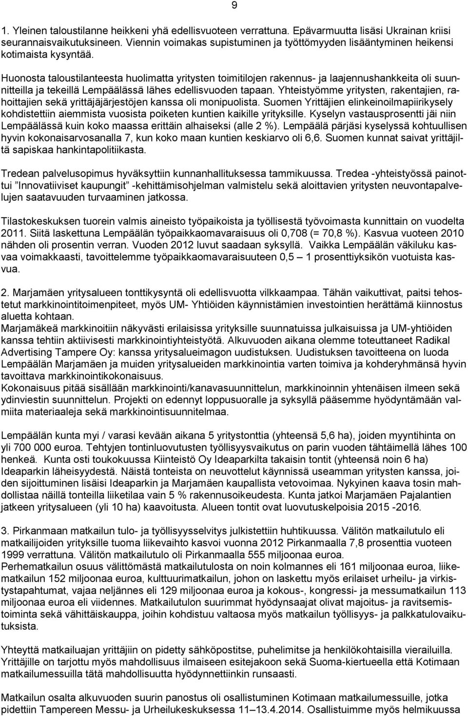 9 Huonosta taloustilanteesta huolimatta yritysten toimitilojen rakennus- ja laajennushankkeita oli suunnitteilla ja tekeillä Lempäälässä lähes edellisvuoden tapaan.