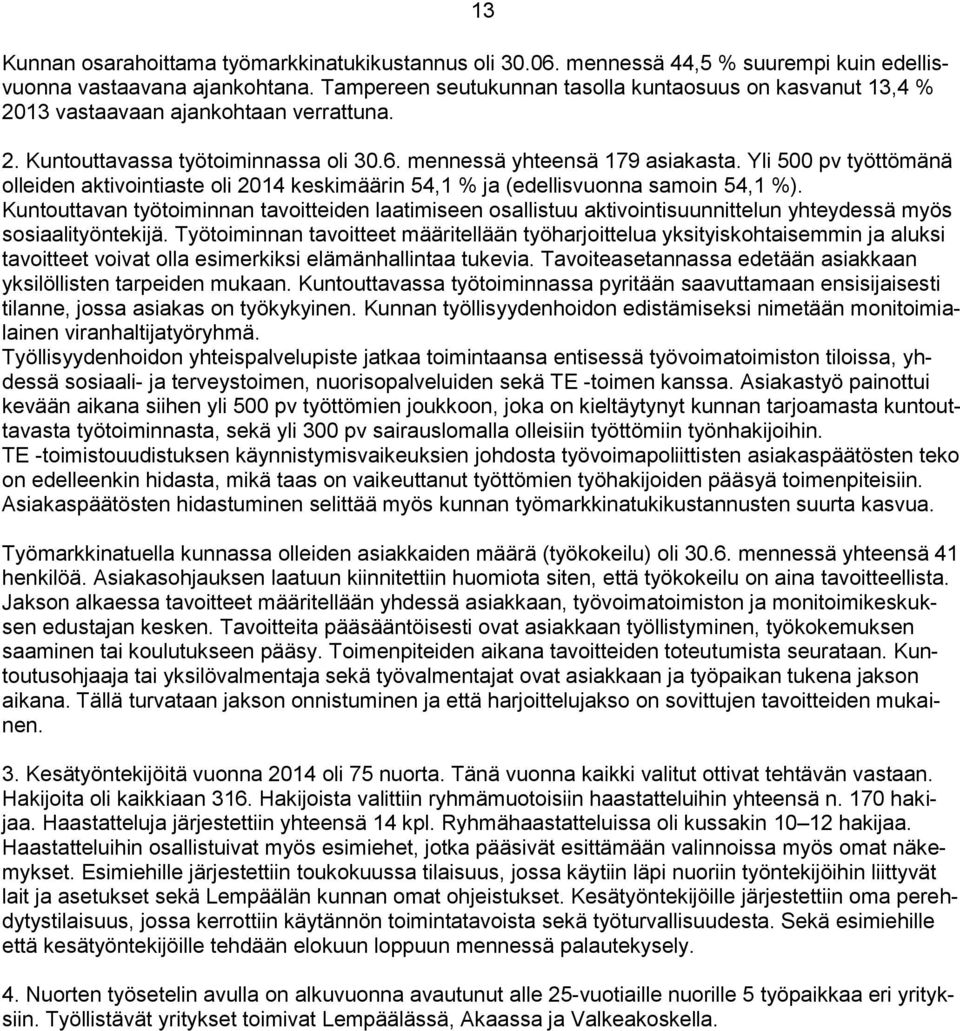 Yli 500 pv työttömänä olleiden aktivointiaste oli 2014 keskimäärin 54,1 % ja (edellisvuonna samoin 54,1 %).