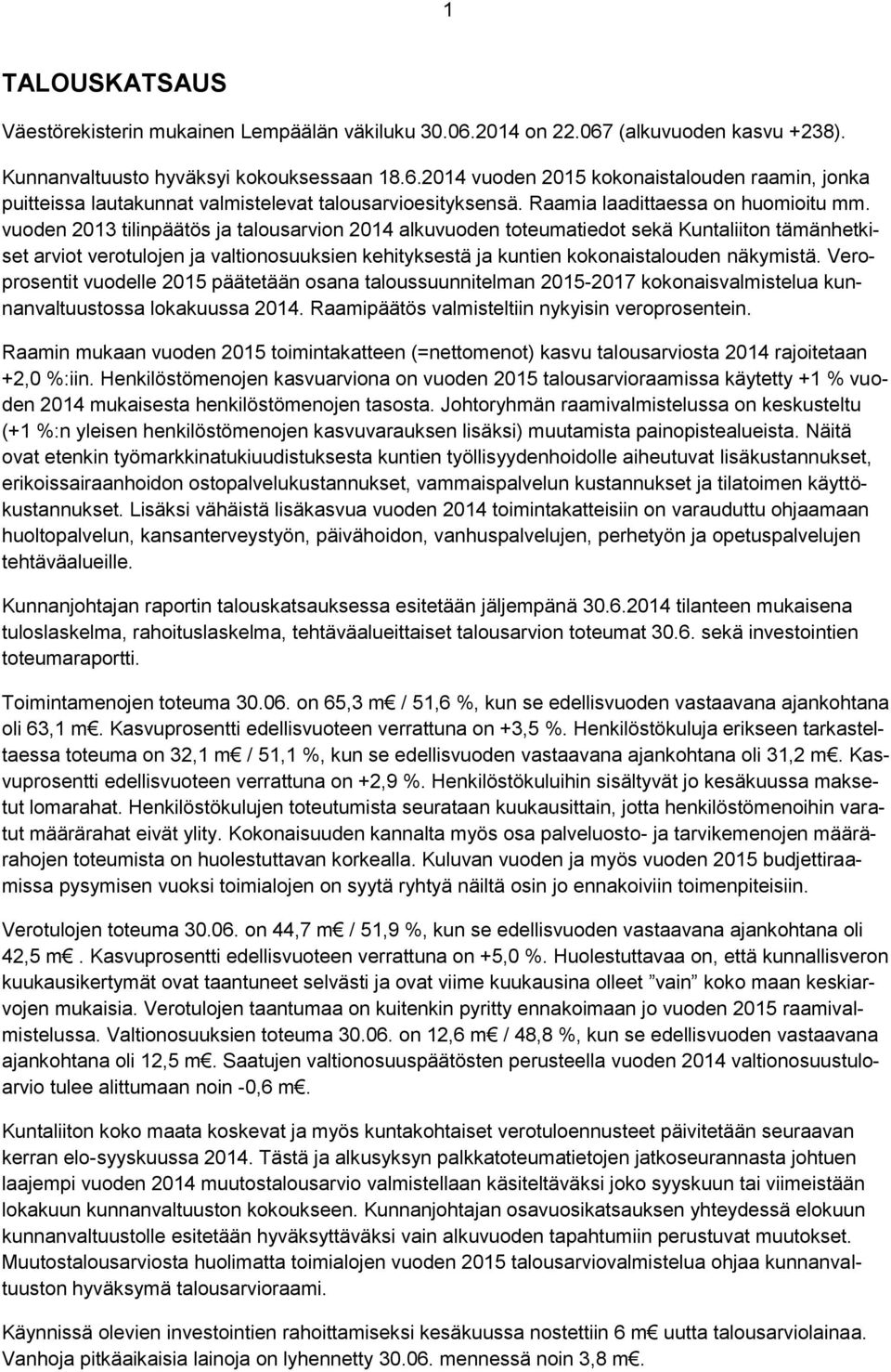 vuoden 2013 tilinpäätös ja talousarvion 2014 alkuvuoden toteumatiedot sekä Kuntaliiton tämänhetkiset arviot verotulojen ja valtionosuuksien kehityksestä ja kuntien kokonaistalouden näkymistä.