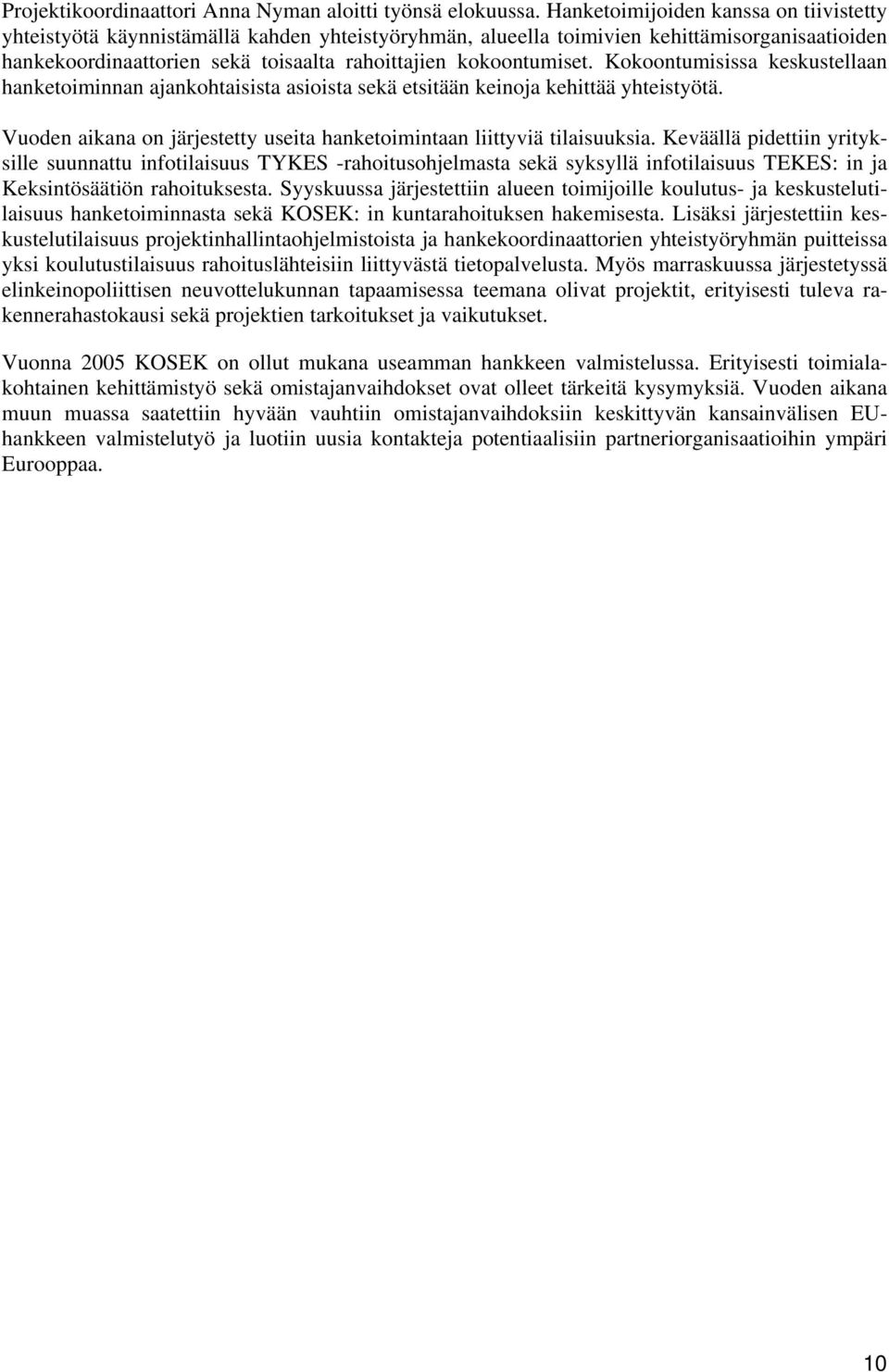 Kokoontumisissa keskustellaan hanketoiminnan ajankohtaisista asioista sekä etsitään keinoja kehittää yhteistyötä. Vuoden aikana on järjestetty useita hanketoimintaan liittyviä tilaisuuksia.