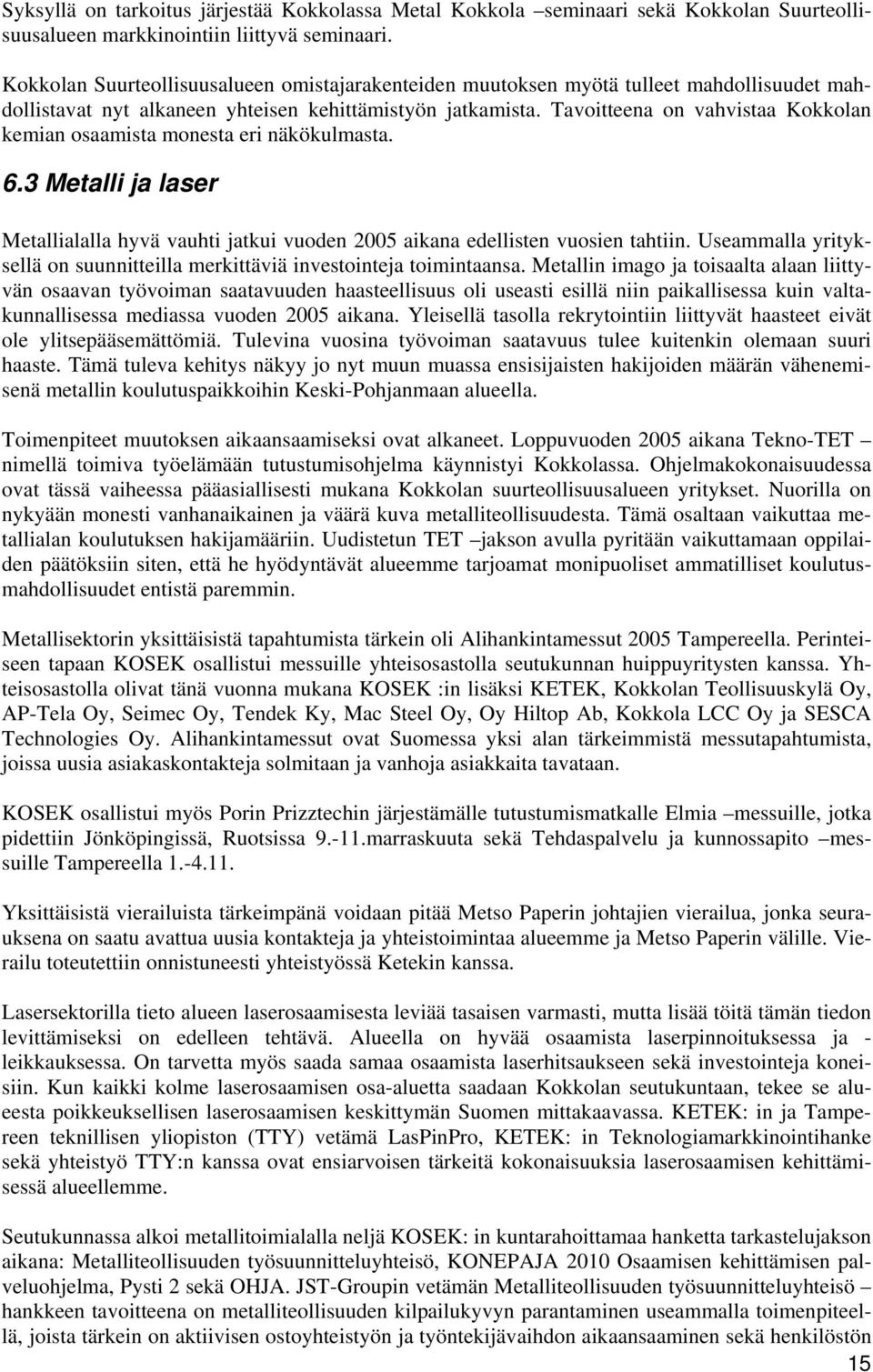 Tavoitteena on vahvistaa Kokkolan kemian osaamista monesta eri näkökulmasta. 6.3 Metalli ja laser Metallialalla hyvä vauhti jatkui vuoden 2005 aikana edellisten vuosien tahtiin.