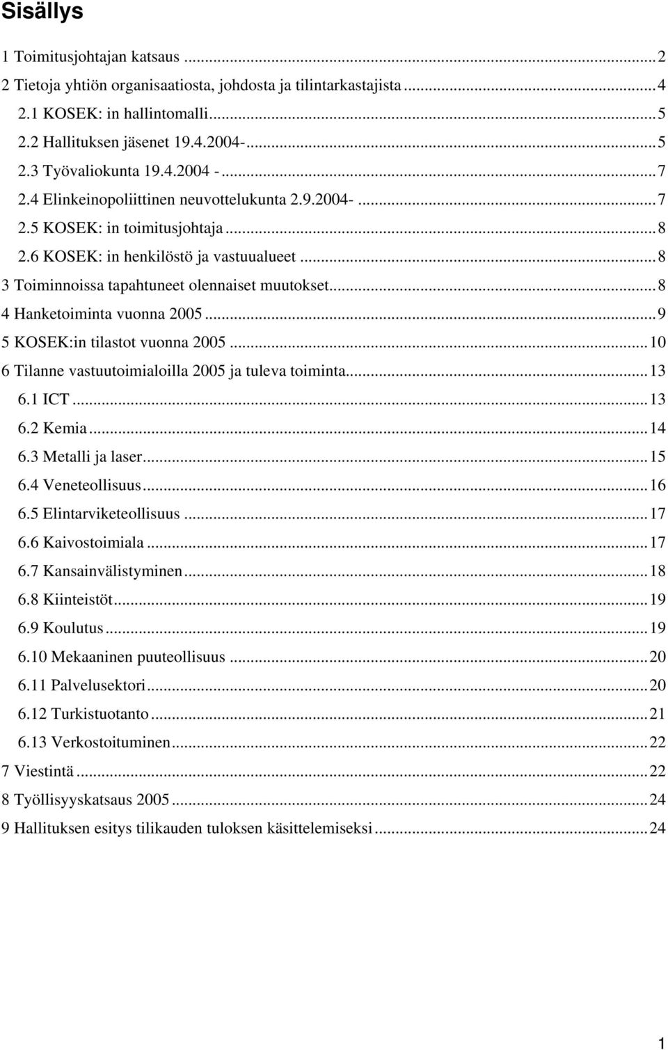 ..8 4 Hanketoiminta vuonna 2005...9 5 KOSEK:in tilastot vuonna 2005...10 6 Tilanne vastuutoimialoilla 2005 ja tuleva toiminta...13 6.1 ICT...13 6.2 Kemia...14 6.3 Metalli ja laser...15 6.