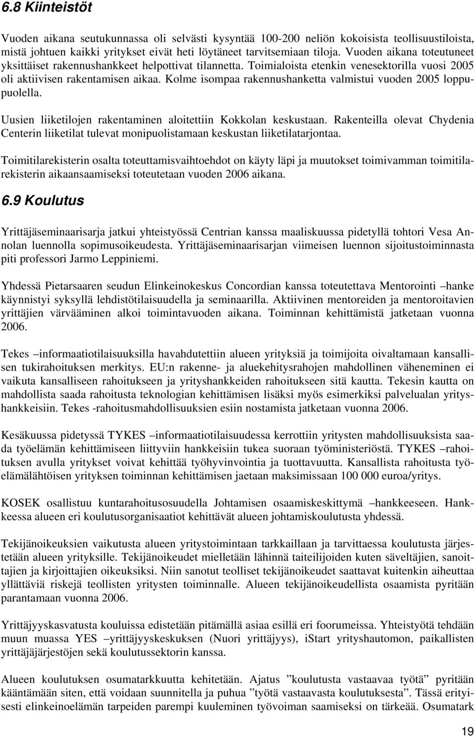 Kolme isompaa rakennushanketta valmistui vuoden 2005 loppupuolella. Uusien liiketilojen rakentaminen aloitettiin Kokkolan keskustaan.