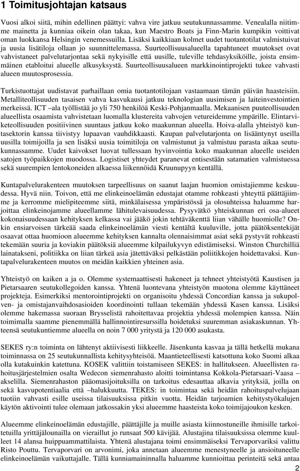 Lisäksi kaikkiaan kolmet uudet tuotantotilat valmistuivat ja uusia lisätiloja ollaan jo suunnittelemassa.