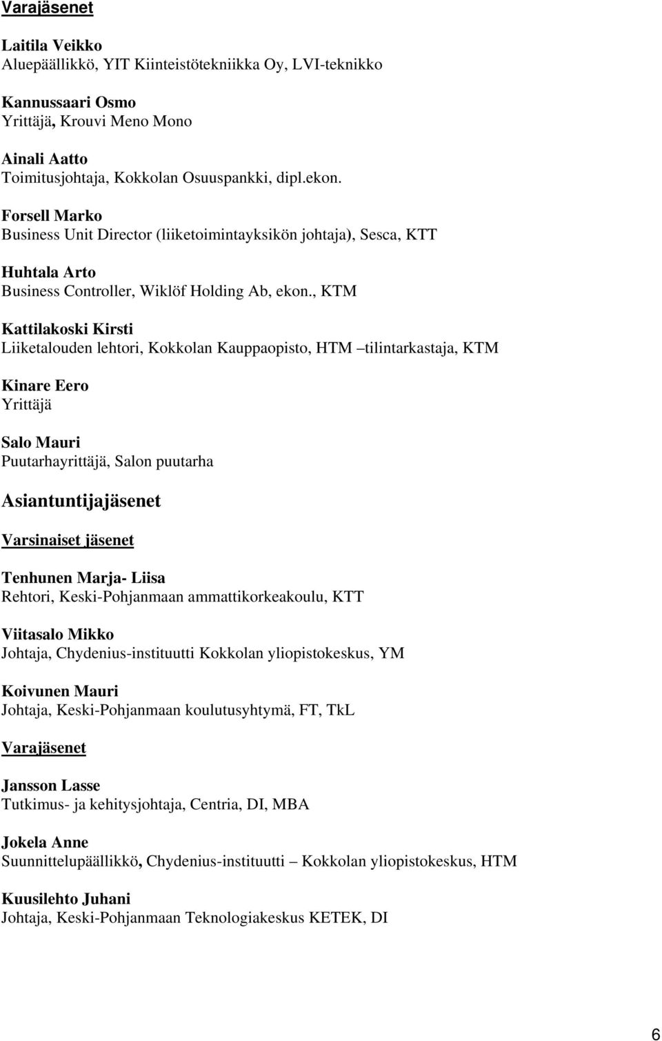 , KTM Kattilakoski Kirsti Liiketalouden lehtori, Kokkolan Kauppaopisto, HTM tilintarkastaja, KTM Kinare Eero Yrittäjä Salo Mauri Puutarhayrittäjä, Salon puutarha Asiantuntijajäsenet Varsinaiset