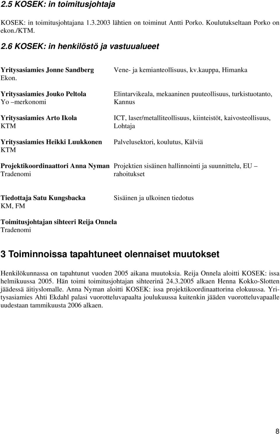 Yritysasiamies Jouko Peltola Yo merkonomi Yritysasiamies Arto Ikola KTM Yritysasiamies Heikki Luukkonen KTM Vene- ja kemianteollisuus, kv.