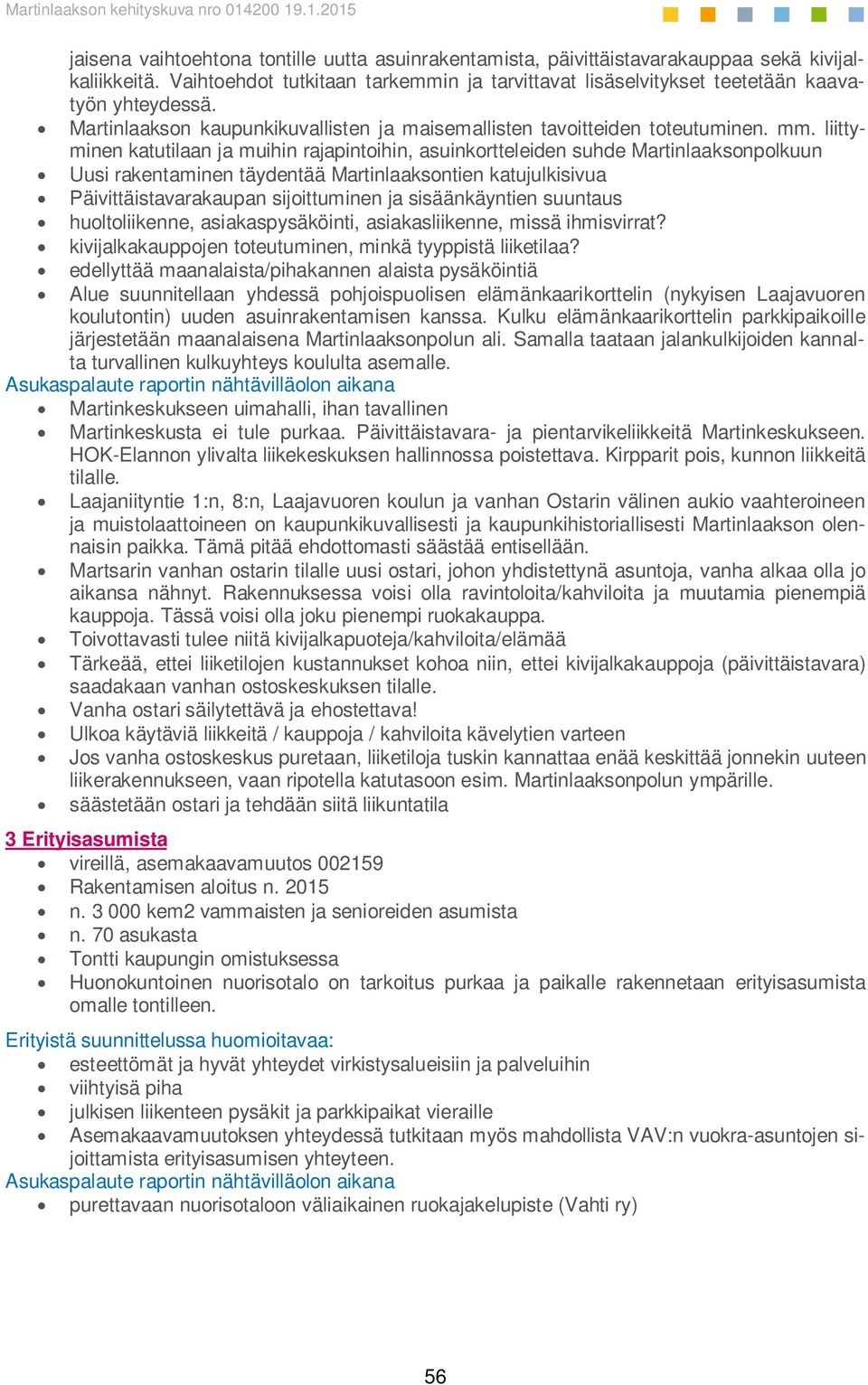 liittyminen katutilaan ja muihin rajapintoihin, asuinkortteleiden suhde Martinlaaksonpolkuun Uusi rakentaminen täydentää Martinlaaksontien katujulkisivua Päivittäistavarakaupan sijoittuminen ja