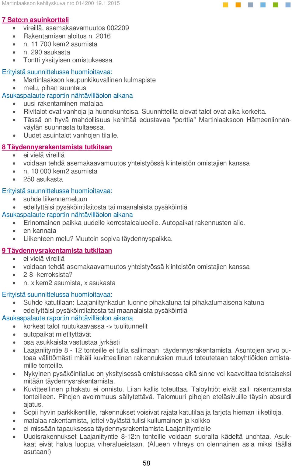 rakentaminen matalaa Rivitalot ovat vanhoja ja huonokuntoisa. Suunnitteilla olevat talot ovat aika korkeita.