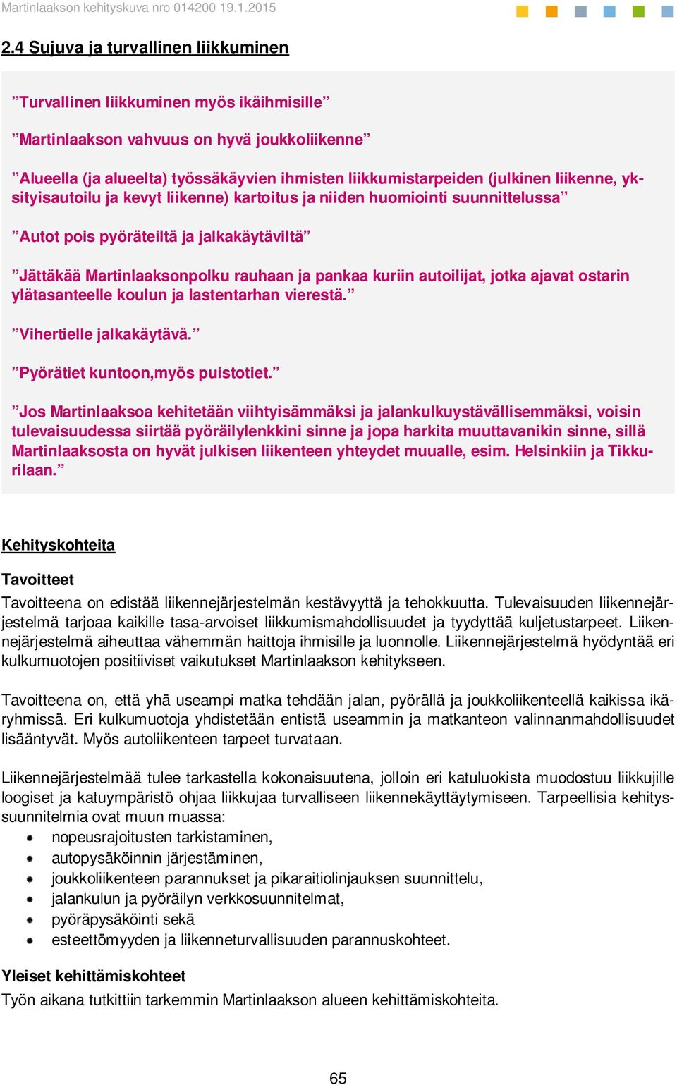 jotka ajavat ostarin ylätasanteelle koulun ja lastentarhan vierestä. Vihertielle jalkakäytävä. Pyörätiet kuntoon,myös puistotiet.