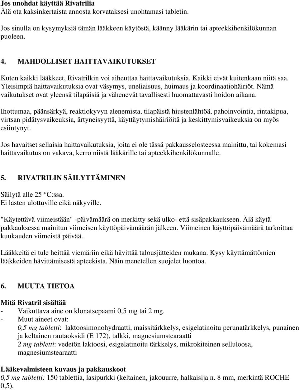 Yleisimpiä haittavaikutuksia ovat väsymys, uneliaisuus, huimaus ja koordinaatiohäiriöt. Nämä vaikutukset ovat yleensä tilapäisiä ja vähenevät tavallisesti huomattavasti hoidon aikana.