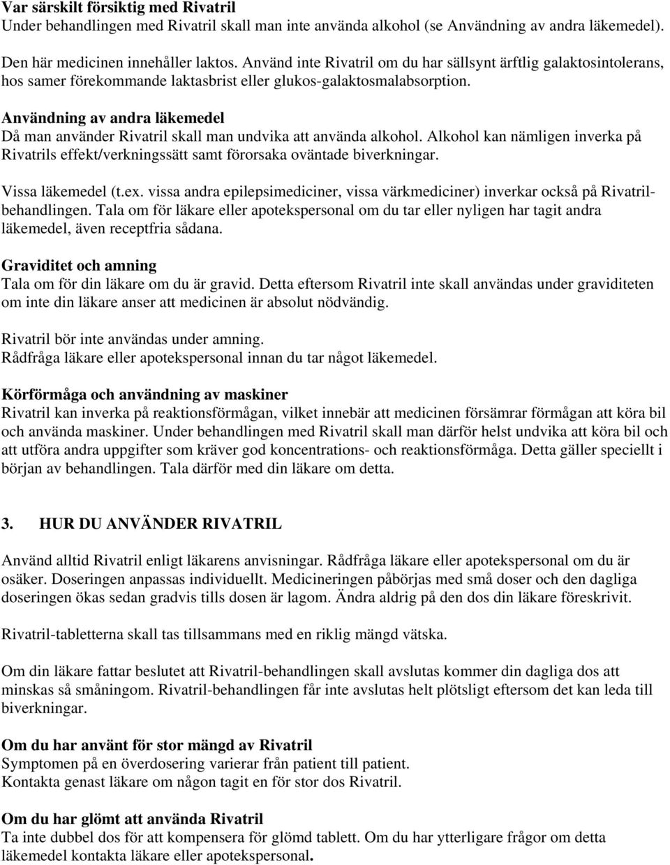 Användning av andra läkemedel Då man använder Rivatril skall man undvika att använda alkohol. Alkohol kan nämligen inverka på Rivatrils effekt/verkningssätt samt förorsaka oväntade biverkningar.