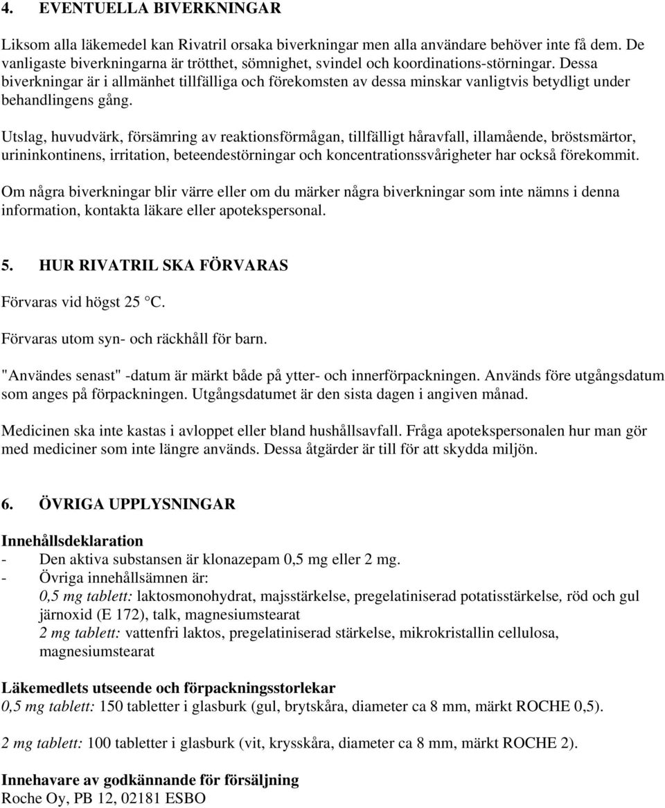Dessa biverkningar är i allmänhet tillfälliga och förekomsten av dessa minskar vanligtvis betydligt under behandlingens gång.