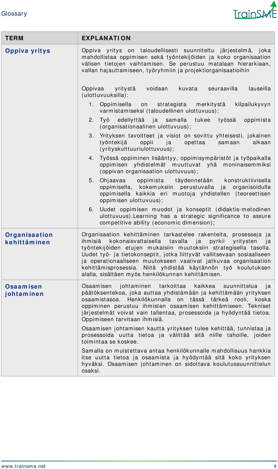 Oppimisella on strategista merkitystä kilpailukyvyn varmistamiseksi (taloudellinen ulottuvuus); 2. Työ edellyttää ja samalla tukee työssä oppimista (organisationaalinen ulottuvuus); 3.