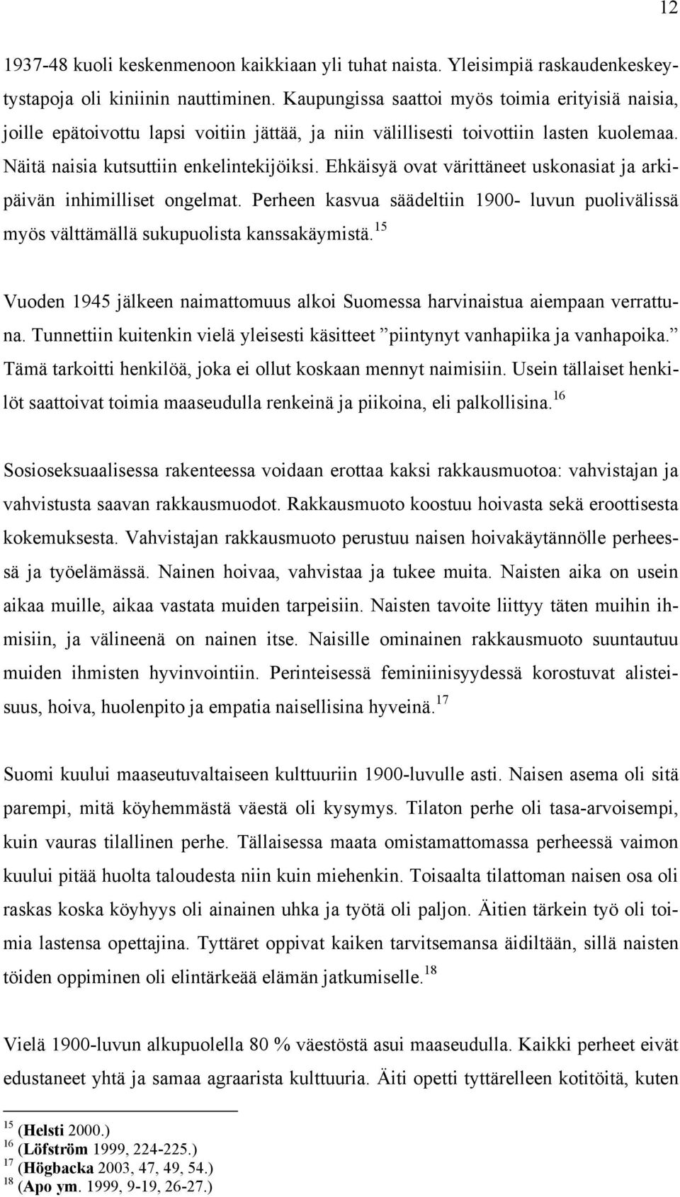 Ehkäisyä ovat värittäneet uskonasiat ja arkipäivän inhimilliset ongelmat. Perheen kasvua säädeltiin 1900- luvun puolivälissä myös välttämällä sukupuolista kanssakäymistä.