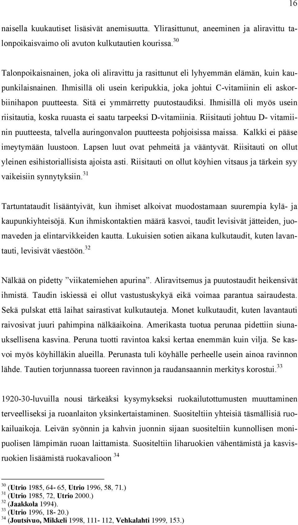 Sitä ei ymmärretty puutostaudiksi. Ihmisillä oli myös usein riisitautia, koska ruuasta ei saatu tarpeeksi D-vitamiinia.