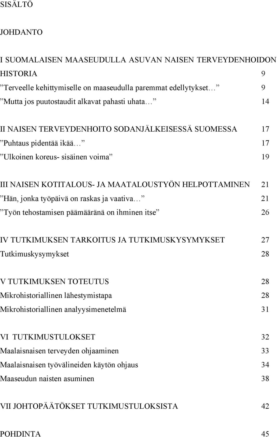 raskas ja vaativa 21 Työn tehostamisen päämääränä on ihminen itse 26 IV TUTKIMUKSEN TARKOITUS JA TUTKIMUSKYSYMYKSET 27 Tutkimuskysymykset 28 V TUTKIMUKSEN TOTEUTUS 28 Mikrohistoriallinen