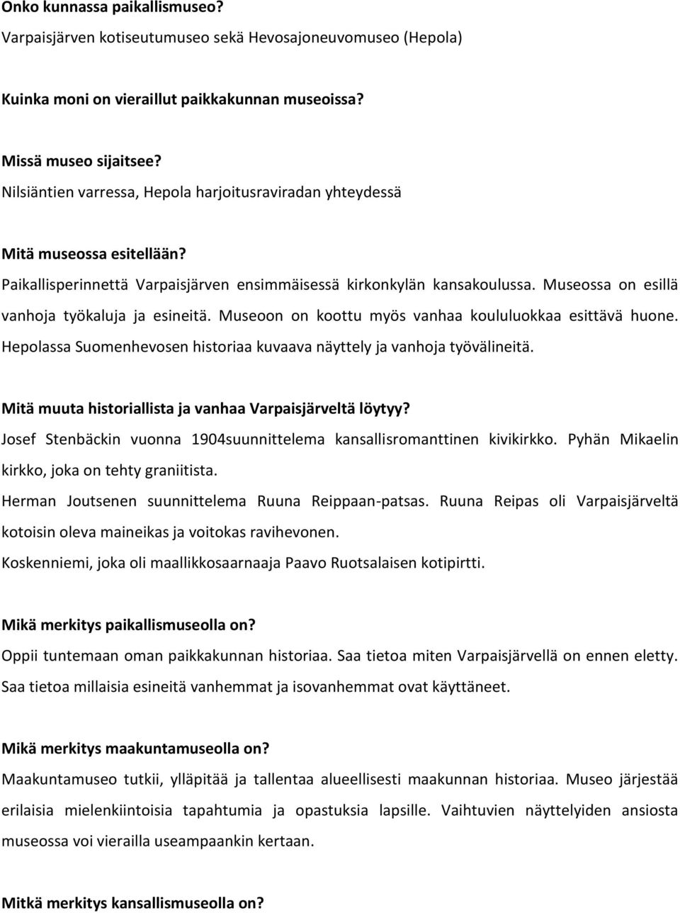 Museossa on esillä vanhoja työkaluja ja esineitä. Museoon on koottu myös vanhaa koululuokkaa esittävä huone. Hepolassa Suomenhevosen historiaa kuvaava näyttely ja vanhoja työvälineitä.