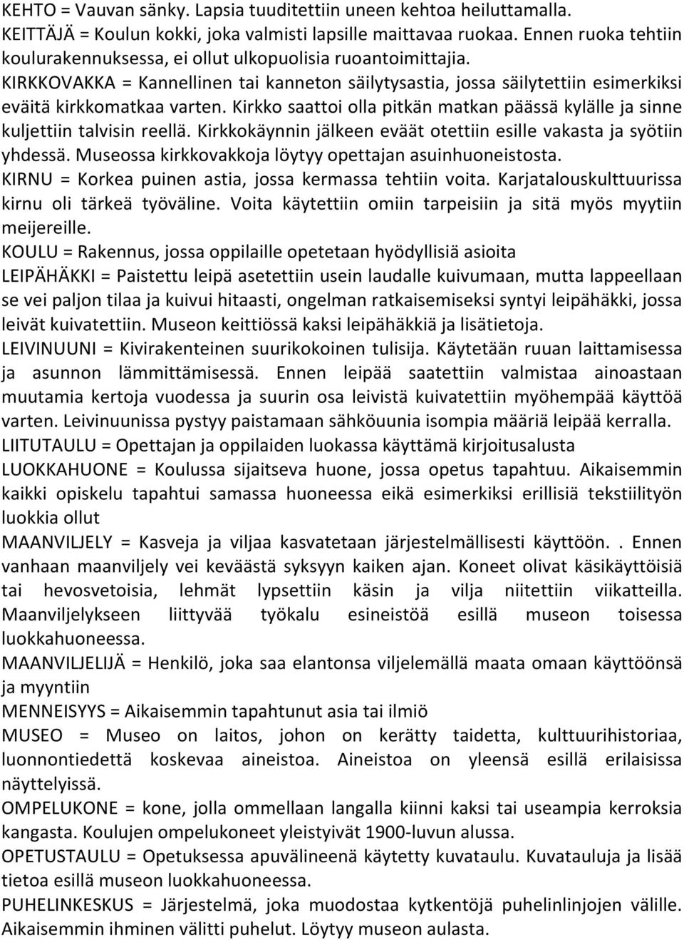 Kirkko saattoi olla pitkän matkan päässä kylälle ja sinne kuljettiin talvisin reellä. Kirkkokäynnin jälkeen eväät otettiin esille vakasta ja syötiin yhdessä.