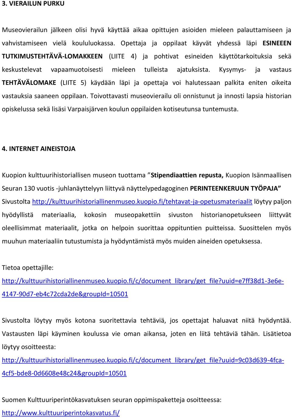 Kysymys- ja vastaus TEHTÄVÄLOMAKE (LIITE 5) käydään läpi ja opettaja voi halutessaan palkita eniten oikeita vastauksia saaneen oppilaan.